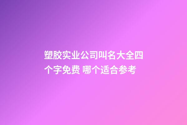 塑胶实业公司叫名大全四个字免费 哪个适合参考-第1张-公司起名-玄机派